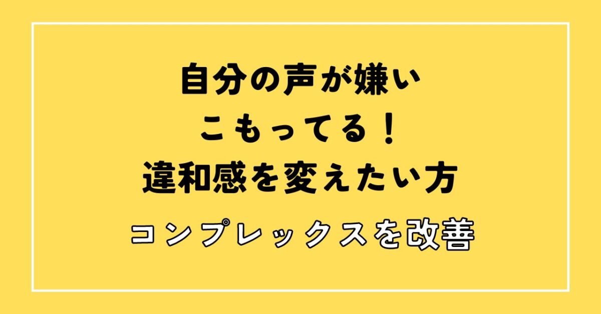 自分の声が嫌い こもっ てる