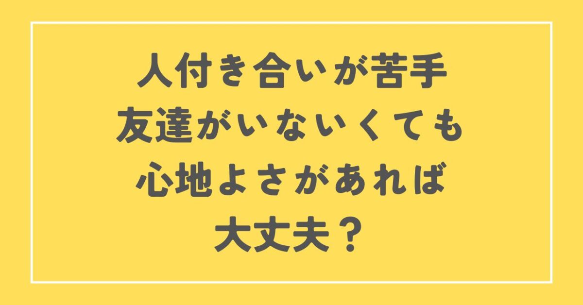 人付き合い 苦手 友達いない