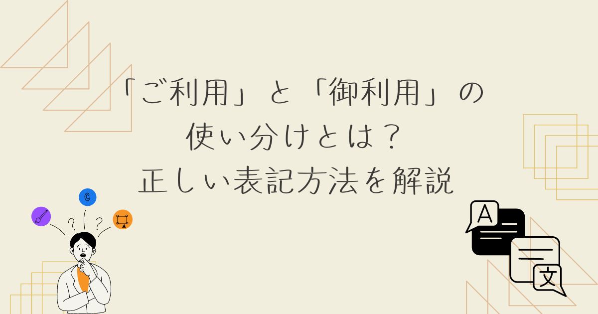 「ご利用」と「御利用」の使い分けとは？正しい表記方法