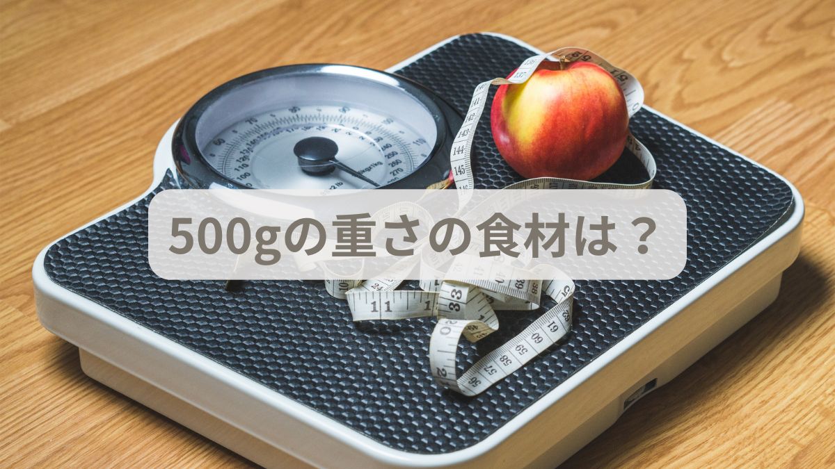 500gの重さを食材で例えると