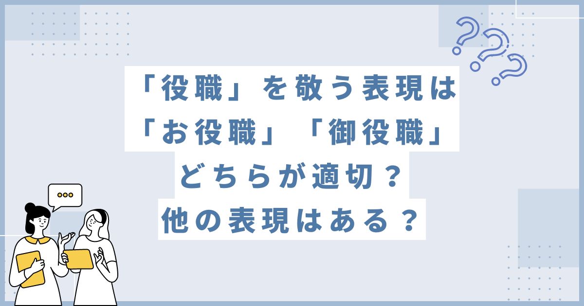 「役職」を敬う表現は「お役職」「御役職」どちらが適切？他の表現はある？